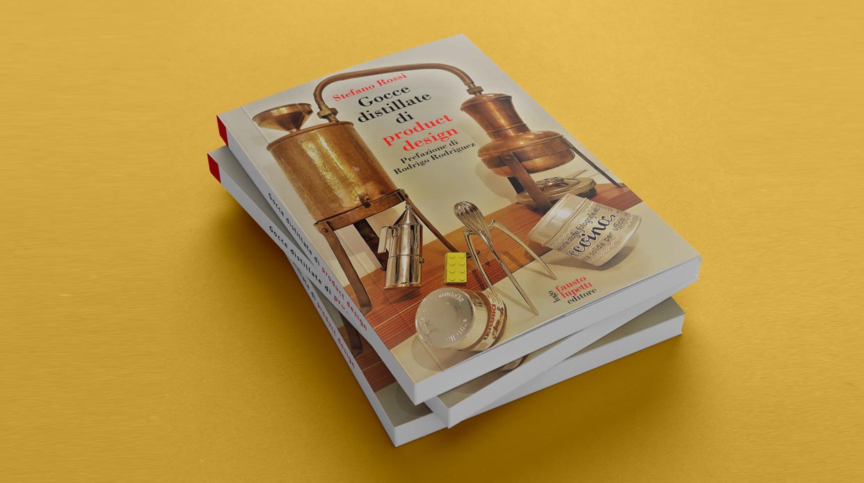 Stefano Rossi. Gocce Distillate di Product Design. Fausto Lupetti editore