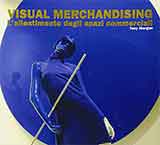 Visual merchandising. L\'allestimento degli spazi commerciali